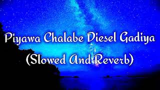 Piyawa Chalabe Diesel Gadiya Slowed And Reverb [upl. by Atirehc]